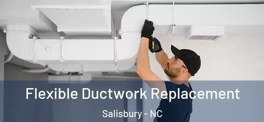 Flexible Ductwork Replacement Salisbury - NC