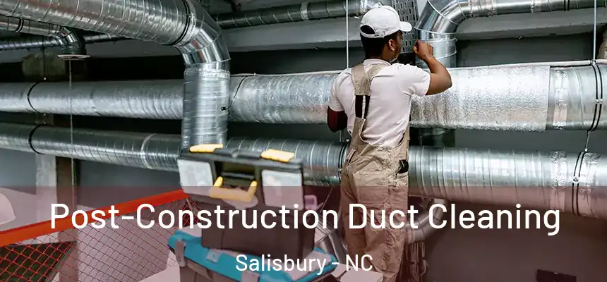  Post-Construction Duct Cleaning Salisbury - NC
