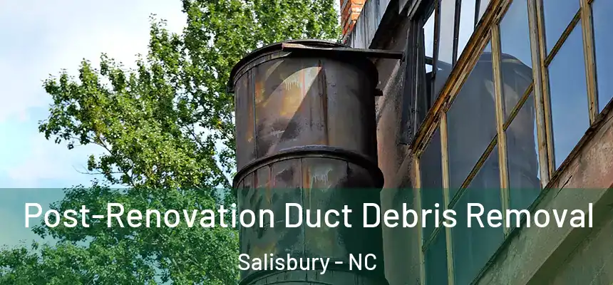  Post-Renovation Duct Debris Removal Salisbury - NC